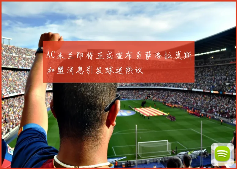AC米兰即将正式宣布贡萨洛拉莫斯加盟消息引发球迷热议