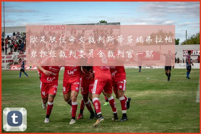 欧足联任命女裁判斯蒂芬妮弗拉帕尔担任裁判委员会裁判官一职