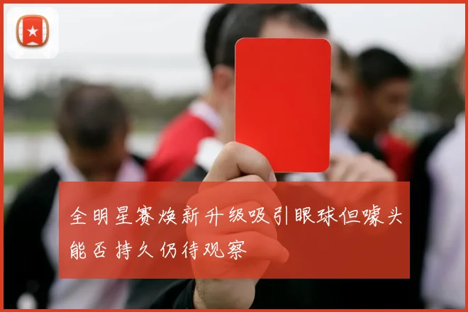 全明星赛焕新升级吸引眼球但噱头能否持久仍待观察